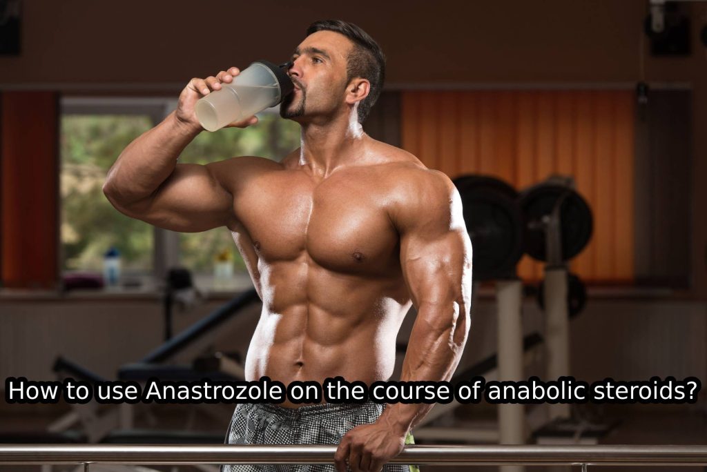 How to use Anastrozole on the course of anabolic steroids_